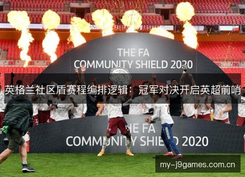 英格兰社区盾赛程编排逻辑：冠军对决开启英超前哨